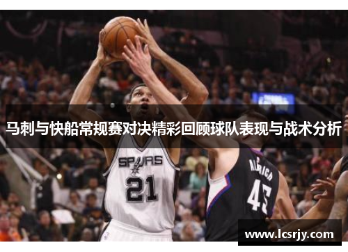 马刺与快船常规赛对决精彩回顾球队表现与战术分析